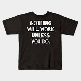 Nothing Will Work Unless You Do. Kids T-Shirt